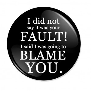 Did Not Say It Was Your Fault! I Said I Was Going To Blame You.