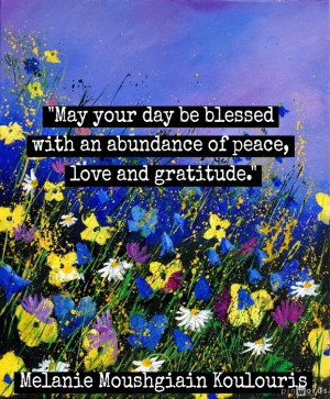 may your day be blessed with an abundance of peace love and gratitude