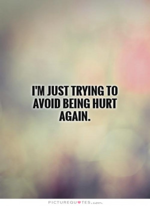 just trying to avoid being hurt again Picture Quote #1