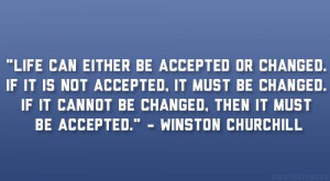 Winston Churchill .... If you can't change, accept.