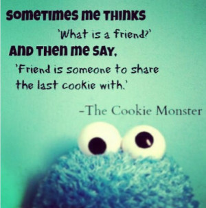 cute cookie monster quote what is a friend someone to share the last ...