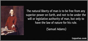 The natural liberty of man is to be free from any superior power on ...