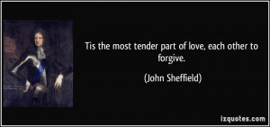 Tis the most tender part of love, each other to forgive. - John ...