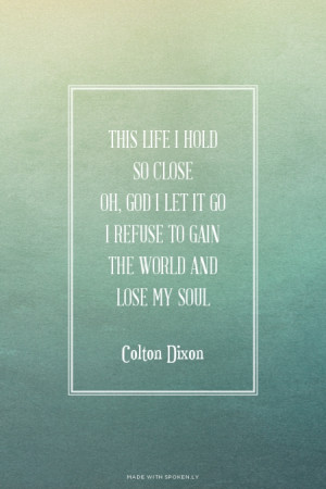 ... gain the world and lose my soul Colton Dixon | #coltondixon, #