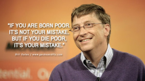 Bill Gates Quotes If you are born poor its not your mistake, But if ...