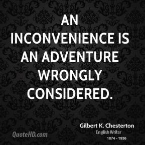 ... Chesterton - An inconvenience is an adventure wrongly considered