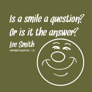 Is a smile a question? Or is it the answer?