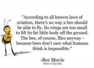 Bee Movie quote. Shows how spectacular creation is.