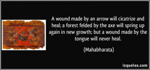 wound made by an arrow will cicatrize and heal; a forest felded by ...
