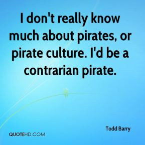... much about pirates, or pirate culture. I'd be a contrarian pirate