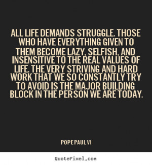 Quotes about life - All life demands struggle. those who have ...