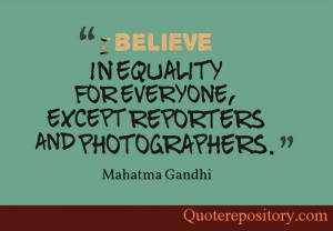 believe in equality for everyone, except reporters and photographers ...