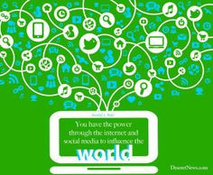 You have the power through the internet and social media to influence ...