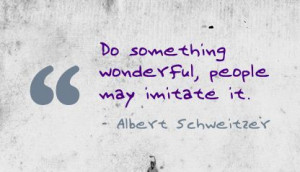 do something wonderful people may imitate it quot