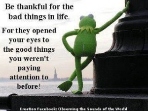 ... things in life f0r they opened your eyes to the good things you weren