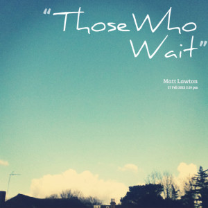 Quotes Picture: those who wait