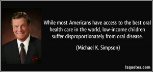 ... suffer disproportionately from oral disease. - Michael K. Simpson