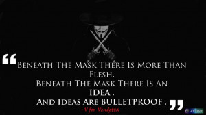 ... mask there is an idea. And ideas are bulletproof.