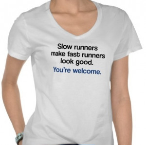 ... running shirt that show how we slow runners help out. “Slow runners