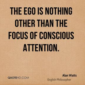 Alan Watts - The ego is nothing other than the focus of conscious ...