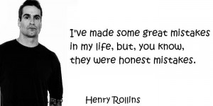 Henry Rollins - I've made some great mistakes in my life, but, you ...