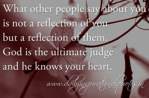 ... them. God is the ultimate judge and he knows your heart. ~ Anonymous
