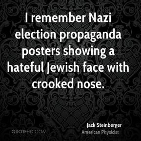 Jack Steinberger - I remember Nazi election propaganda posters showing ...