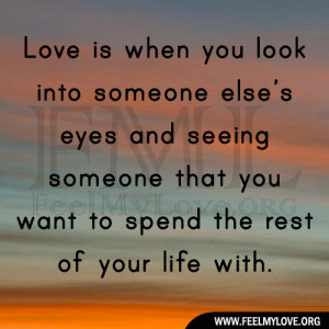 Love is when you look into someone else’s eyes and seeing someone ...