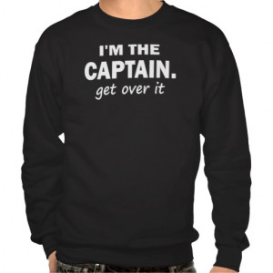 the Captain. Get over it - funny Pullover Sweatshirt