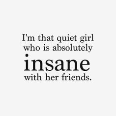 ... girl who is absolutely insane with her friends #quote #friendship