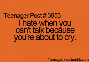 hate when you can't talk because you're about to cry.