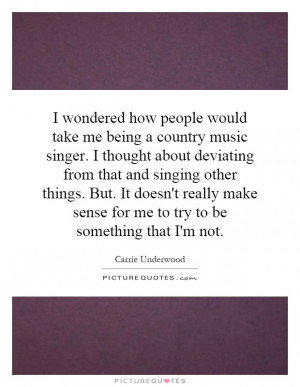 wondered how people would take me being a country music singer. I ...