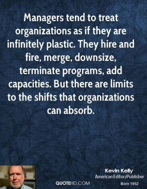 as if they are infinitely plastic. They hire and fire, merge, downsize ...