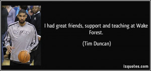 had great friends, support and teaching at Wake Forest. - Tim Duncan