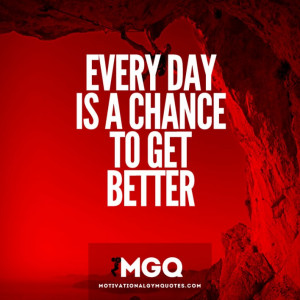 Every day is a chance to get better...