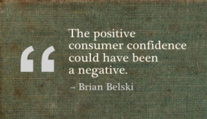 ... Consumer Confidence Could have been a Negative ~ Confidence Quote