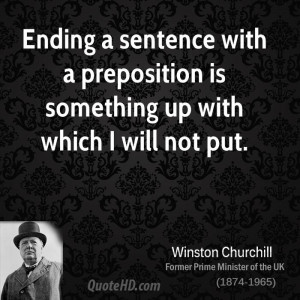 Ending a sentence with a preposition is something up with which I will ...