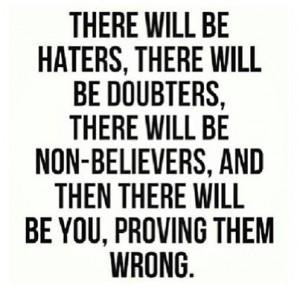 There will be haters, there will be doubters, there will be non ...