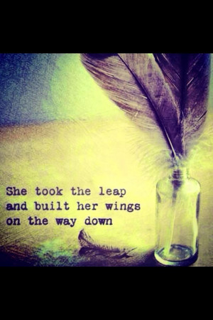 She took the leap and built her wings on the way down. Quotes