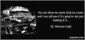 ... can tell you if it's good or not just looking at it. - O. Winston Link