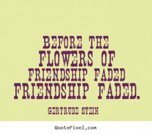 ... quotes - Before the flowers of friendship faded friendship faded