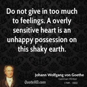 Too Much Feelings Overly Quote Johann Wolfgang Von Goethe