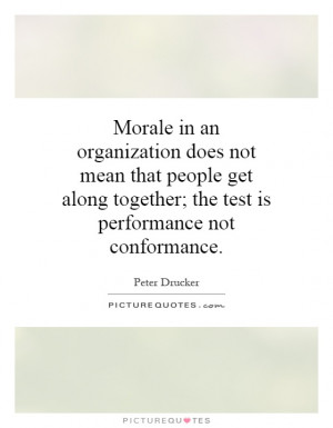 Morale in an organization does not mean that people get along together ...