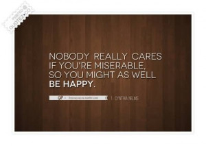 Nobody Really Cares If You’re Miserable So You Might As Well.