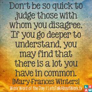 Don’t be so quick to judge those with whom you disagree. If you go ...