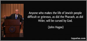 ... as did the Pharaoh, as did Hitler, will be cursed by God. - John Hagee