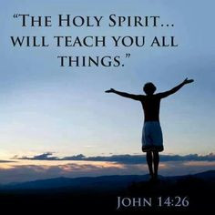 The Holy Spirit will teach you all things. More