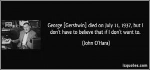 George [Gershwin] died on July 11, 1937, but I don't have to believe ...