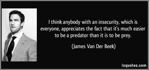 ... easier to be a predator than it is to be prey. - James Van Der Beek