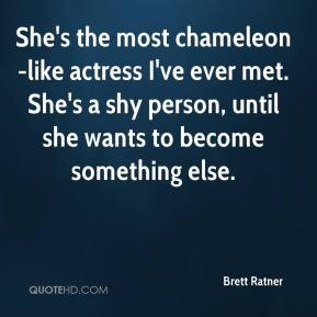 Brett Ratner - She's the most chameleon-like actress I've ever met ...